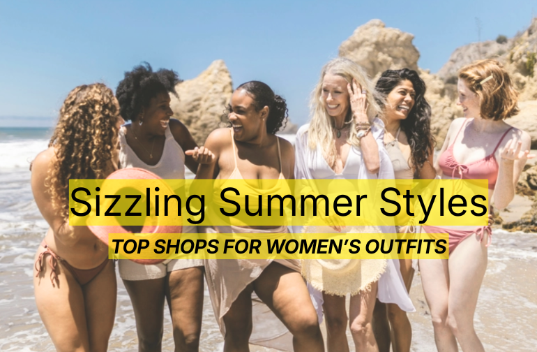 Sizzling Summer Styles: Top Places to Shop for Women’s Outfits