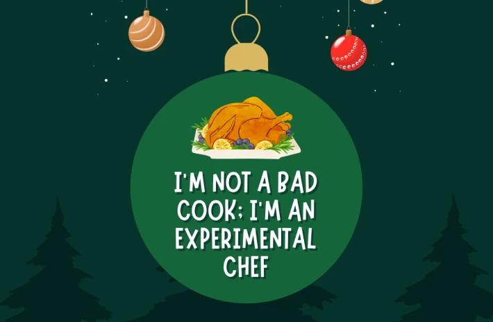 I'm not a bad cook; I'm an experimental chef." Ornament